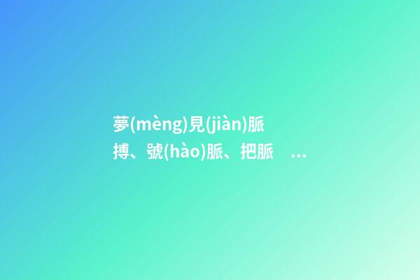夢(mèng)見(jiàn)脈搏、號(hào)脈、把脈　周公解夢(mèng)之夢(mèng)到脈搏、號(hào)脈、把脈